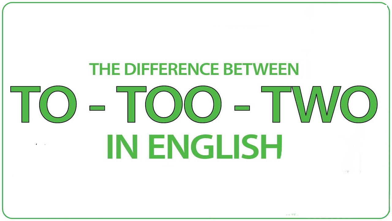الفرق بين To - Too - Two في اللغة الانجليزية
